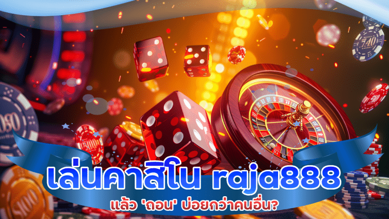ทำไมบางคนเล่นคาสิโน raja888 แล้ว ‘ถอน’ บ่อยกว่าคนอื่น?