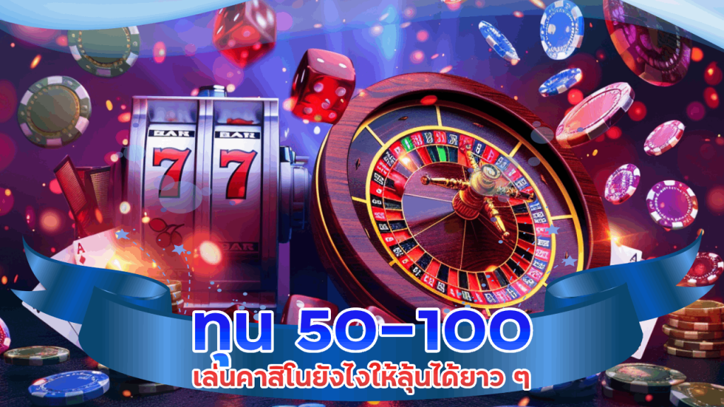 ทุน 50-100 เล่นคาสิโนยังไงให้ลุ้นได้ยาว ๆ max888s